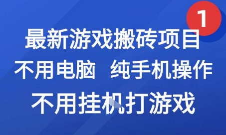 最新游戏搬砖项目，纯手机操作，不用电脑挂G打游戏，网创副业兼职【揭秘】-58创客网