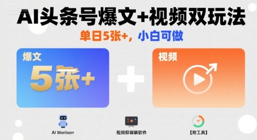AI头条号爆文+视频双玩法，单日5张+，小白可做【附工具】-多米联创