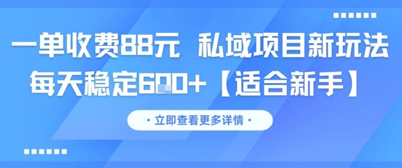 一单收费88元 私域项目新玩法 每天稳定6张+【适合新手】-58创客网