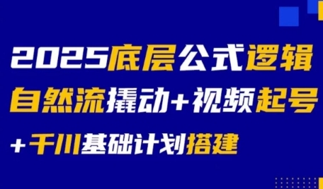2025底层公式逻辑自然流撬动+视频起号+千川基础计划搭建-58创客网