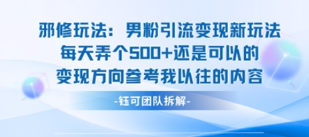 邪修玩法：男粉引流变现新玩法每天弄个5张还是可以的变现方向参考我以往的内容-58创客网