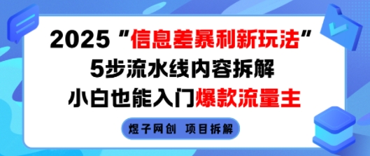 2025信息差暴利新玩法，5步流水线内容拆解，小白也能入门爆款流量主-58创客网