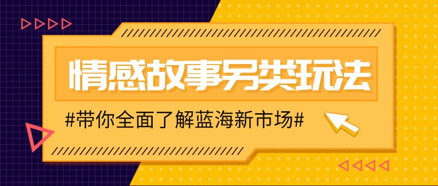 情感故事图文另类玩法，新手也能轻松学会，简单搬运月入万元-58创客网