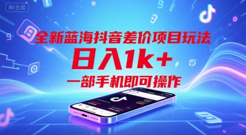 全新蓝海抖音差价项目玩法，日入1k+，一部手机即可操作【揭秘】-58创客网