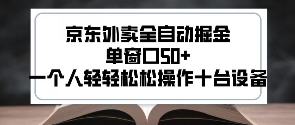2025新风口京东外卖全自动掘金，单窗口50+，一个人轻轻松松操作十台设备【揭秘】-58创客网
