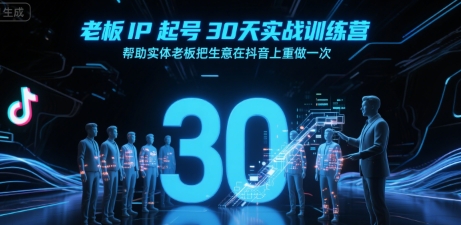 老板IP起号30天实战训练营，帮助实体老板把生意在抖音上重做一次-58创客网