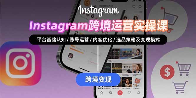 Instagram跨境运营实战：平台认知/账号运营/内容优化/选品策略及变现模式-58创客网