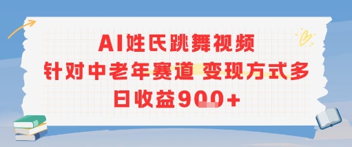 AI姓氏跳舞视频，针对中老年赛道变现方式多，日收益9张+-58创客网
