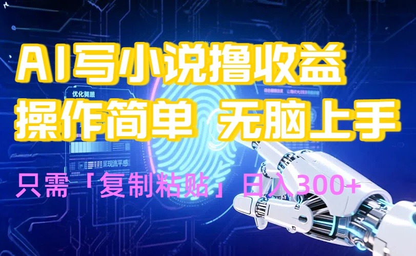 AI写小说爆火玩法，小白也能无脑操作，复制粘贴日入300+-58创客网