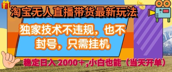淘宝无人直播带货最新玩法，独家技术不违规，也不封号，全自动运行，只需挂着， 稳定日入2k【揭秘】-58创客网