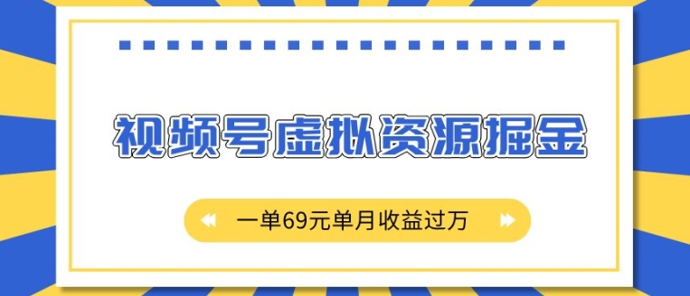 外面收费2980的项目，视频号虚拟资源掘金，一单69元单月收益过W【揭秘】-58创客网