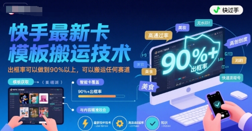 快手最新卡模板搬运技术，出框率可以做到90%以上，可以搬运任何赛道-58创客网