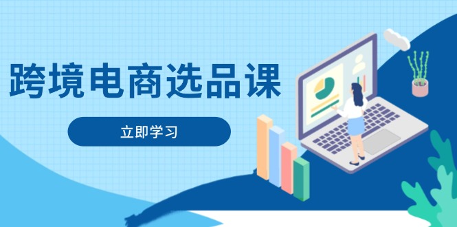 跨境电商选品课：涵盖电动滑板车、健康医疗、电子游戏、厨房用品、宠物等-58创客网