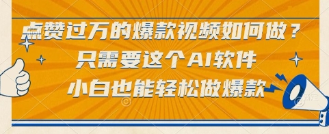 点赞过万的爆款视频如何做？只需要这个AI软件，小白也能轻松做爆款【揭秘】-58创客网