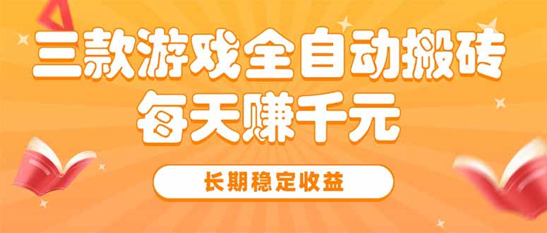 三款热门游戏全自动搬砖，每天赚千元，长期稳定收益-58创客网