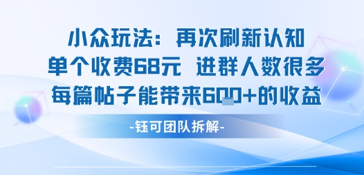小众玩法再次刷新认知单个收费68米进群人数很多每篇帖子能带来6张的收益-58创客网