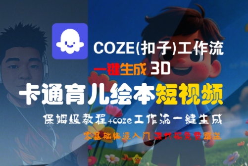 COZE(扣子)工作流一键生成3D卡通育儿绘本短视频，全流程保姆级教学-58创客网