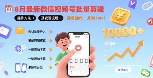 8月最新微信视频号批量剪辑操作方法及变现流程，简单操作，月入1w+-58创客网