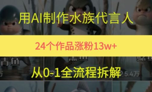 24个作品涨粉13W，用AI制作水族代言人，条条视频万赞，附详细教程-58创客网