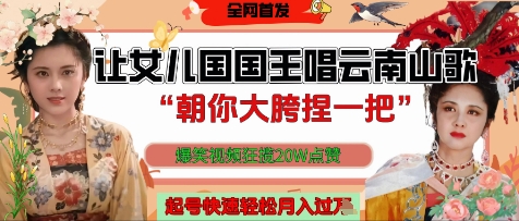 让女儿国国王开口唱云南山歌“朝你大胯捏一把”，爆笑视频狂揽点赞20W点赞，熟练后起号快轻松月入过W-58创客网