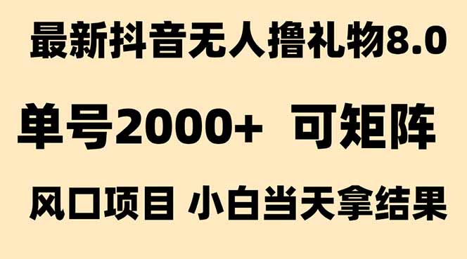 抖音无人撸礼物8.0玩法 全新风口 见效果快 全无人 单号当天产出2000+-58创客网