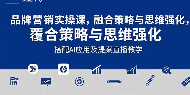2025品牌营销实战课：覆盖文案设计写方案，搭配AI应用及提案直播教学-58创客网