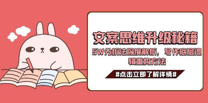 文案思维升级秘籍，5W分析法深度解析，写作底层逻辑重构方法-58创客网