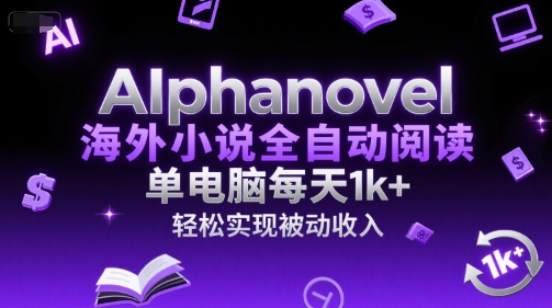 AIphanovel海外小说全自动阅读，单电脑每天1k+，轻松实现被动收入【揭秘】-多米联创