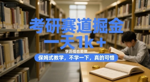 考研赛道掘金，一天1k+，学历低也能做，保姆式教学，不学一下，真的可惜【揭秘】-58创客网