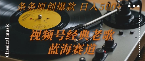视频号经典老歌，蓝海赛道，日入5张+ 条条原创爆款【揭秘】-多米联创