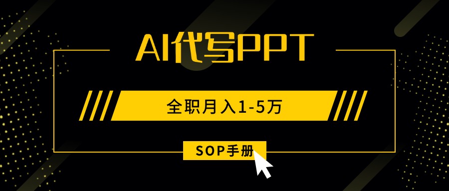 AI代写之高效制作PPT，永不失业副业兼职，全职月入1-5万【SOP手册】-58创客网