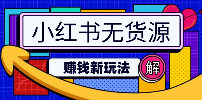 小红书无货源赚钱新玩法：无需涨粉囤货直播，轻松实现日破2w-58创客网