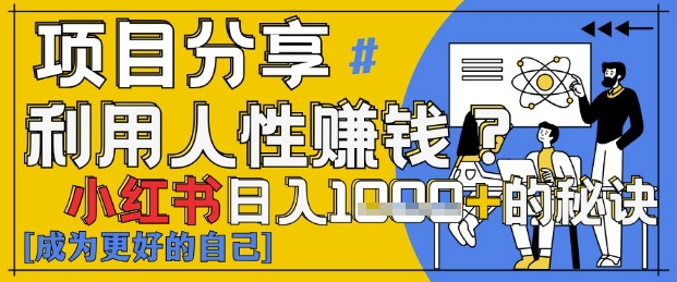 小红书日入1k+？揭秘人性洞察力，小白3分钟上手，点赞爆棚！-58创客网