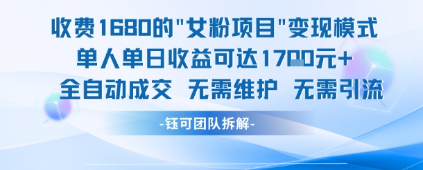 外面收费1680的女粉项目变现，单人单日收益可达1.7k，全自动成交无需维护-58创客网