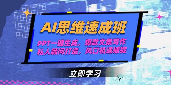 AI思维速成班，PPT一键生成，爆款文案写作，私人顾问打造，风口机遇捕捉-58创客网