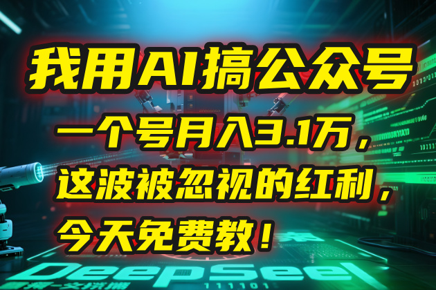 我用AI搞公众号，一个号月入3.1万，这波被忽视的红利，今天免费教！-多米联创