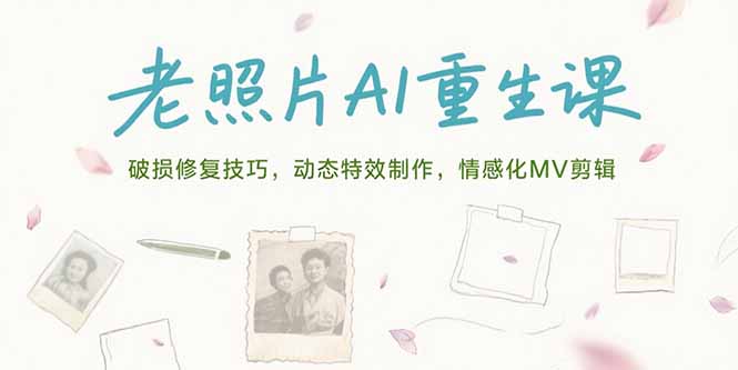 老照片AI重生课，破损修复技巧，动态特效制作，情感化MV剪辑-58创客网