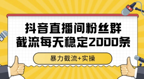 抖音直播间粉丝群截流，稳定采集数据全行业通用 2000条数据一天【揭秘】-58创客网