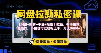 《网盘拉新私密课》第三期躺挣玩法，【网盘+即梦+小说+短剧】拉新，有手机就能操作，月入5k-58创客网