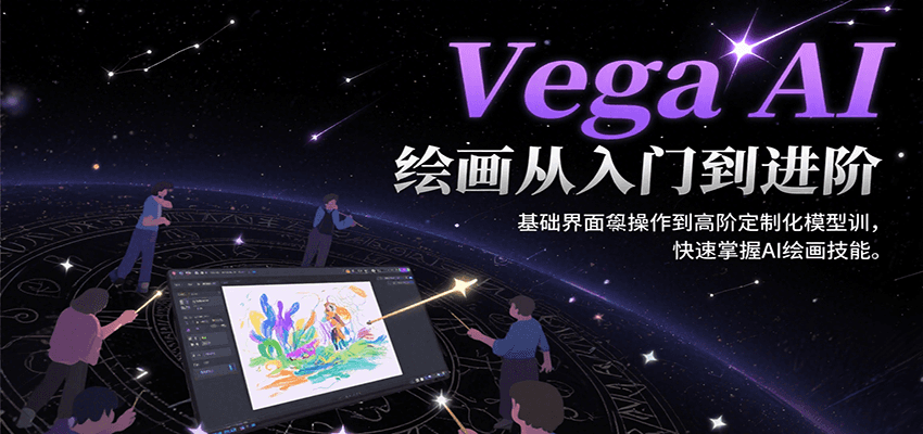 Vega AI绘画从入门到进阶，基础界面操作到高阶定制化模型训，快速掌握AI绘画技能-58创客网