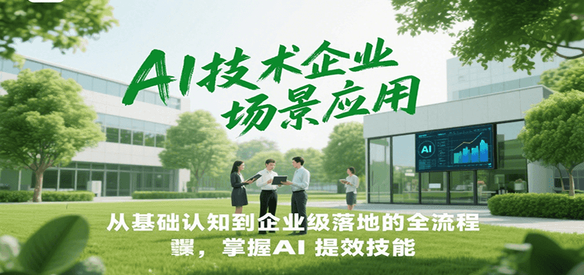 AI技术企业场景应用，从基础认知到企业级落地的全流程，掌握AI提效技能！-多米联创
