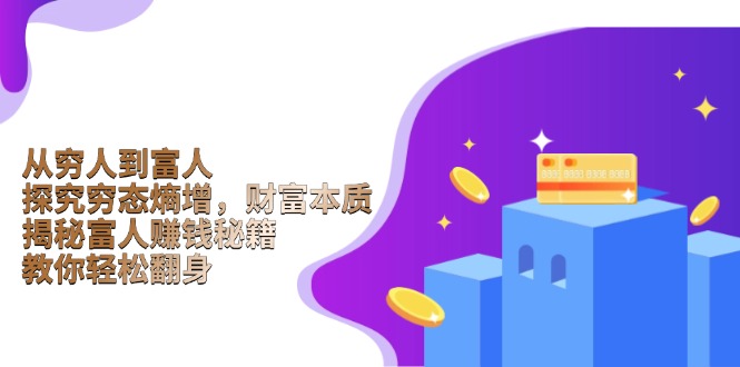 从穷人到富人：探究穷态熵增，财富本质，揭秘富人赚钱秘籍，教你轻松翻身-58创客网