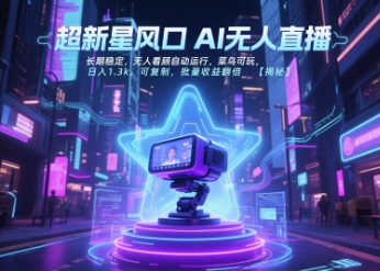超新星风口无人直播，长期稳定，无人看顾自动运行，菜鸟可玩，日入1.3k，可复制，批量收益翻倍-58创客网
