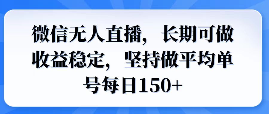 微信无人直播，长期可做收益稳定，坚持做平均单号每日150+-58创客网