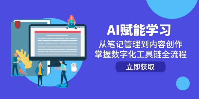 AI赋能学习：从笔记管理到内容创作，掌握数字化工具链全流程-58创客网