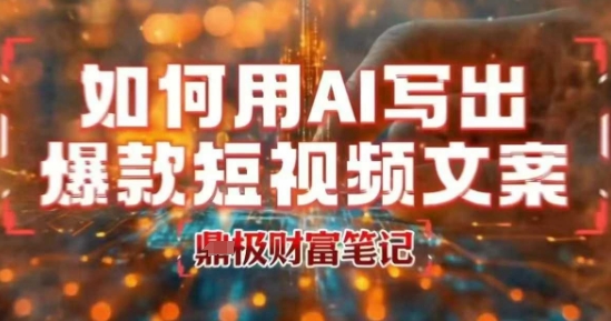 如何用AI写出高赞爆款文案，用ai高效做出爆款短视频文案-58创客网