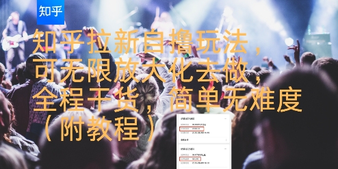 知乎拉新自撸玩法，可无限放大化去做，全程干货，简单无难度(附教程)-58创客网