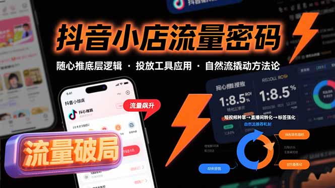 抖音小店流量密码，随心推底层逻辑，投放工具应用，自然流撬动核心方法论-58创客网