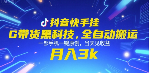 抖音快手挂G带货黑科技，全自动搬运，一部手机一键原创，当天见收益，月入3k+【揭秘】-58创客网