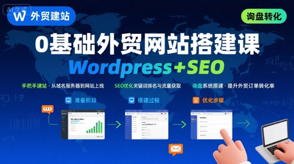 WordPress外贸建站+SEO优化课程，手把手教你从0到1搭建可获得询盘的外贸网站-58创客网